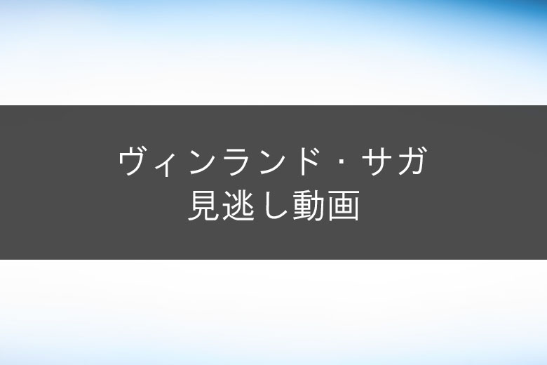 ヴィンランド サガ の見逃し動画を無料視聴する方法 第1話 最新話 おすすめアニメらんきんぐ